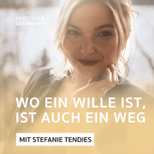 Wo ein Wille ist, ist auch ein Weg – Podcast mit Stefanie Tendies