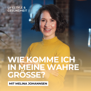 Wie komme ich in meine wahre Größe? – Podcast mit Melina Johannsen