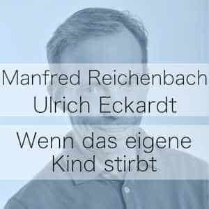 Wenn das eigene Kind stirb – Podcast mit Manfred Reichenbach