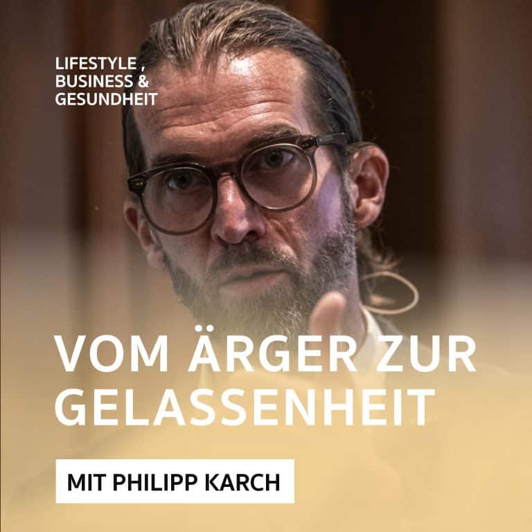 Vom Ärger zur Gelassenheit – wie kann man gelassener werden? Podcast mit Philipp Karch